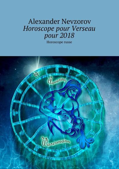 Александр Невзоров — Horoscope pour Verseau pour 2018. Horoscope russe