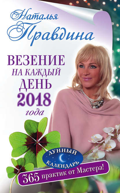 Наталия Борисовна Правдина - Везение на каждый день 2018 года. 365 практик от Мастера. Лунный календарь
