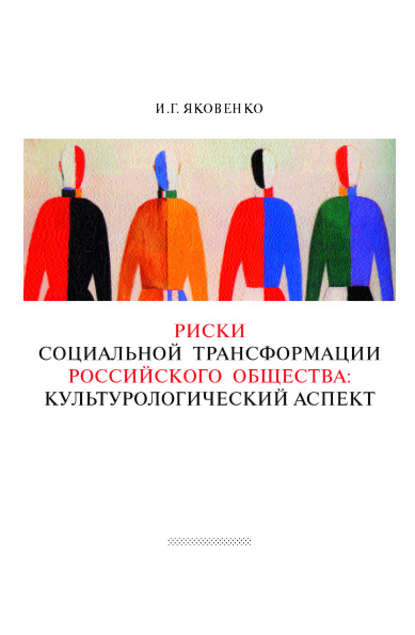 Игорь Яковенко — Риски социальной трансформации российского общества: культурологический аспект