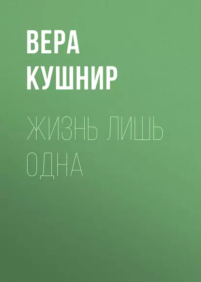 Обложка книги Жизнь лишь одна. Повесть о миссионерской выносливости, Вера Кушнир