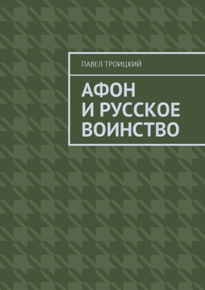 Обложка книги Афон и русское воинство, Павел Троицкий