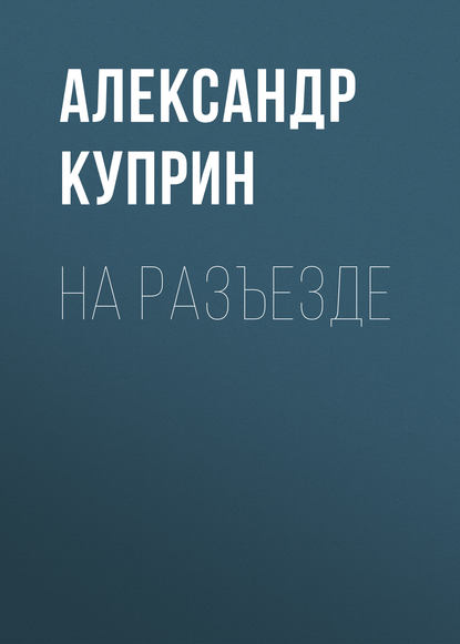 Аудиокнига Александр Куприн - На разъезде