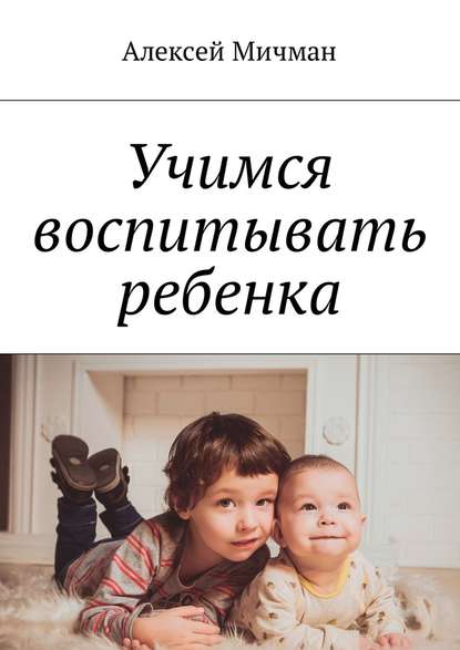 Алексей Мичман — Учимся воспитывать ребенка