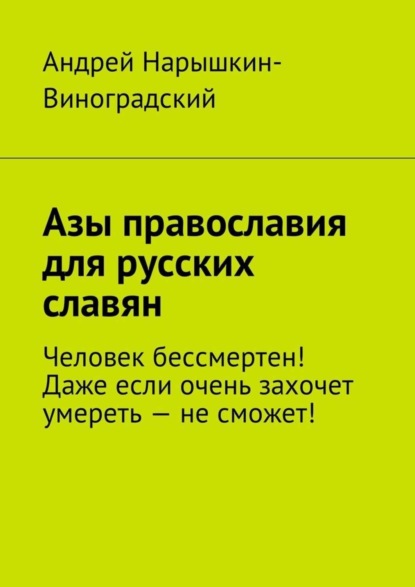 Азы православия для русских славян. Человек бессмертен! Даже если очень захочет умереть - не сможет!