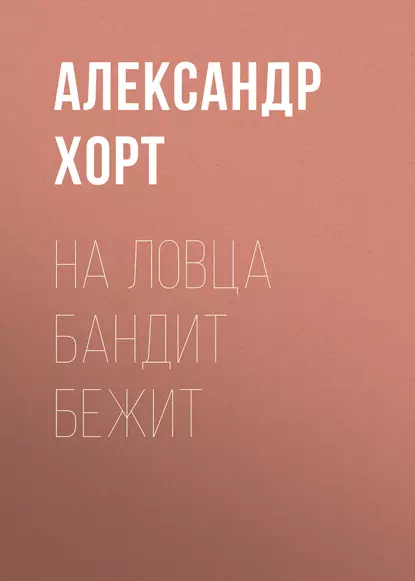 Обложка книги На ловца бандит бежит, Александр Хорт