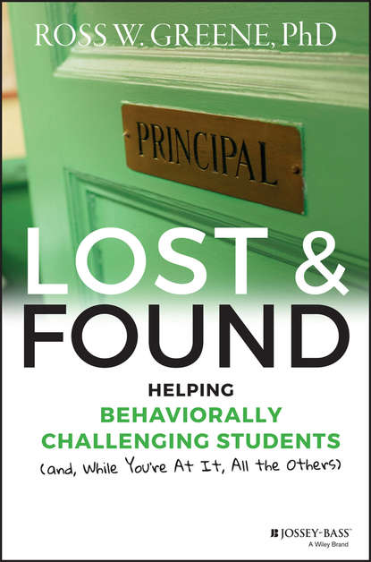 Ross Greene W. - Lost and Found. Helping Behaviorally Challenging Students (and, While You're At It, All the Others)