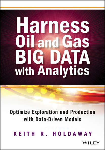 Keith Holdaway — Harness Oil and Gas Big Data with Analytics. Optimize Exploration and Production with Data Driven Models