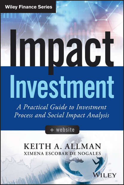 Keith Allman A. - Impact Investment. A Practical Guide to Investment Process and Social Impact Analysis