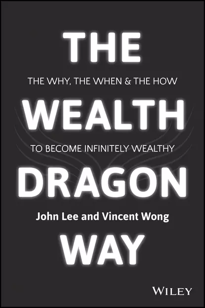 Обложка книги The Wealth Dragon Way. The Why, the When and the How to Become Infinitely Wealthy, John Lee