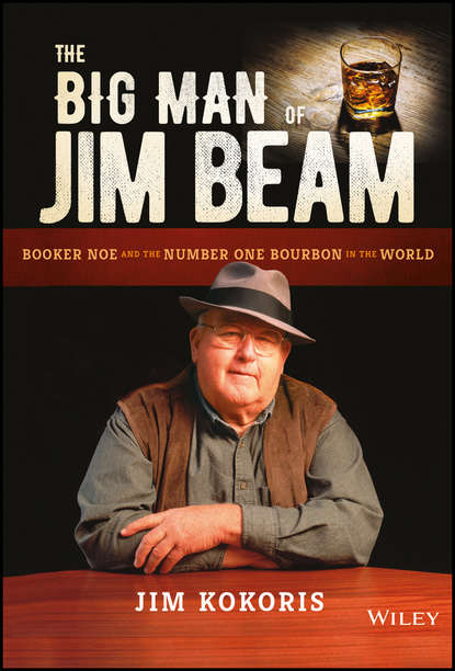 Jim  Kokoris - The Big Man of Jim Beam. Booker Noe And the Number-One Bourbon In the World