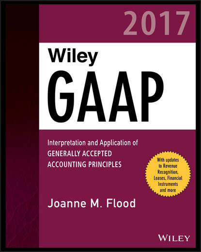 Wiley GAAP 2017. Interpretation and Application of Generally Accepted Accounting Principles (Joanne Flood M.). 