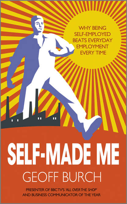 Geoff Burch — Self Made Me. Why Being Self-Employed beats Everyday Employment