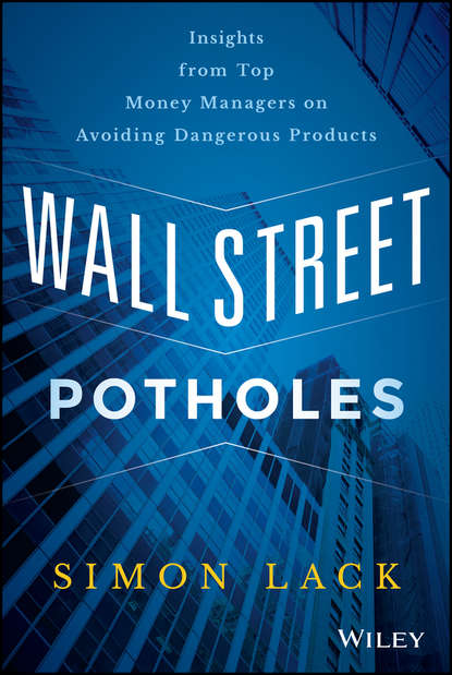 Wall Street Potholes. Insights from Top Money Managers on Avoiding Dangerous Products (Simon Lack A.). 
