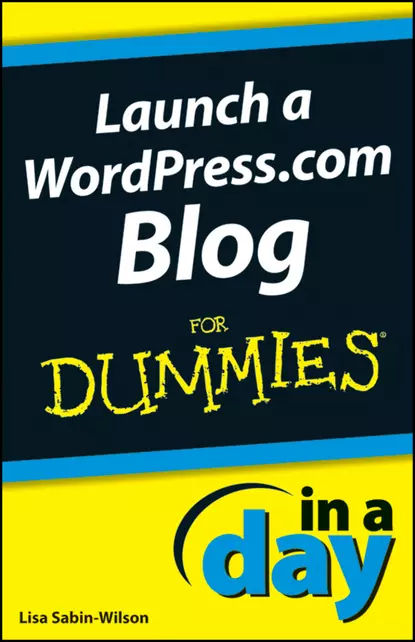 Обложка книги Launch a WordPress.com Blog In A Day For Dummies, Lisa  Sabin-Wilson