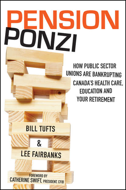 Pension Ponzi. How Public Sector Unions are Bankrupting Canada's Health Care, Education and Your Retirement - Bill  Tufts
