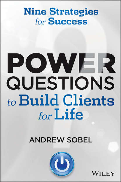 Andrew  Sobel - Power Questions to Build Clients for Life. Nine Strategies for Success