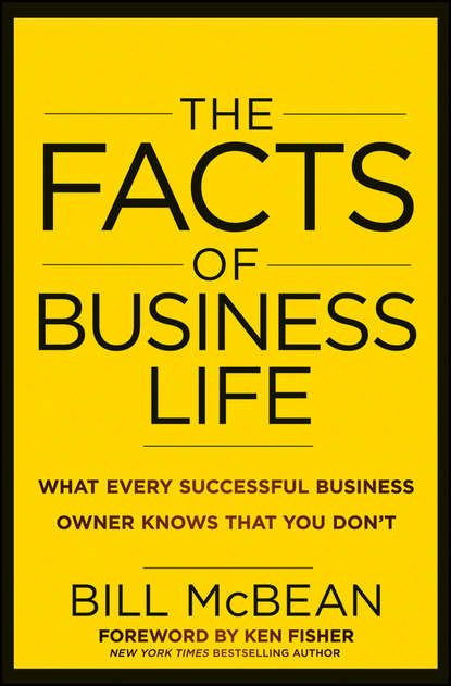 Bill  McBean - The Facts of Business Life. What Every Successful Business Owner Knows that You Don't