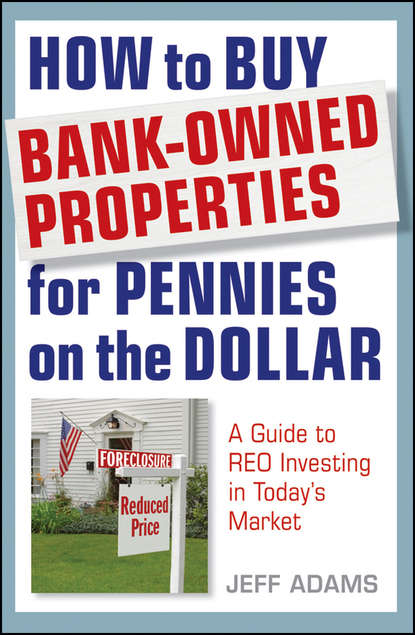 How to Buy Bank-Owned Properties for Pennies on the Dollar. A Guide To REO Investing In Today's Market - Jeff  Adams
