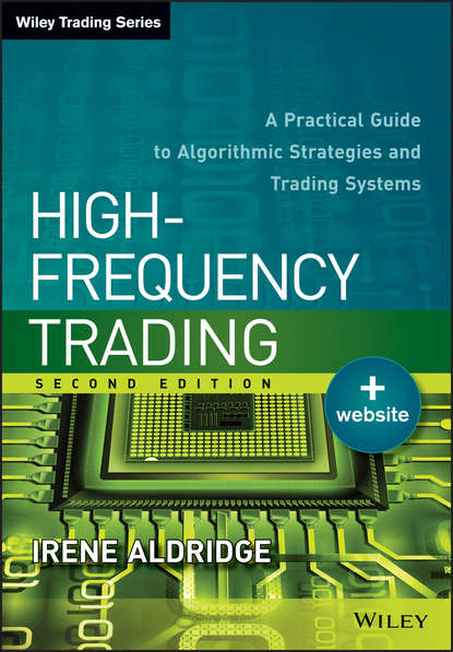 High-Frequency Trading. A Practical Guide to Algorithmic Strategies and Trading Systems (Irene  Aldridge). 