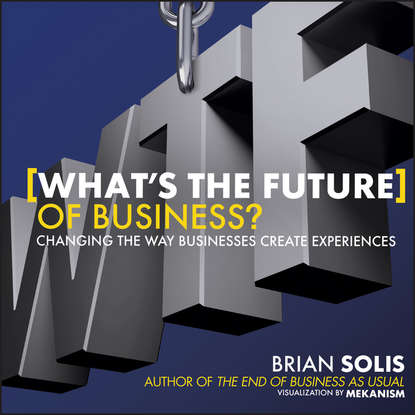 What s the Future of Business?. Changing the Way Businesses Create Experiences