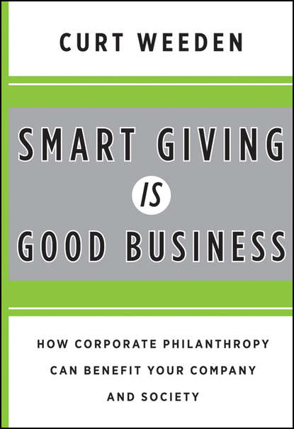 Curt  Weeden - Smart Giving Is Good Business. How Corporate Philanthropy Can Benefit Your Company and Society