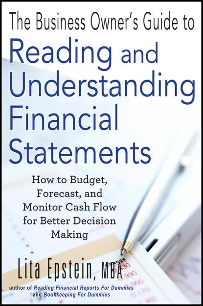 Обложка книги The Business Owner's Guide to Reading and Understanding Financial Statements. How to Budget, Forecast, and Monitor Cash Flow for Better Decision Making, Lita  Epstein