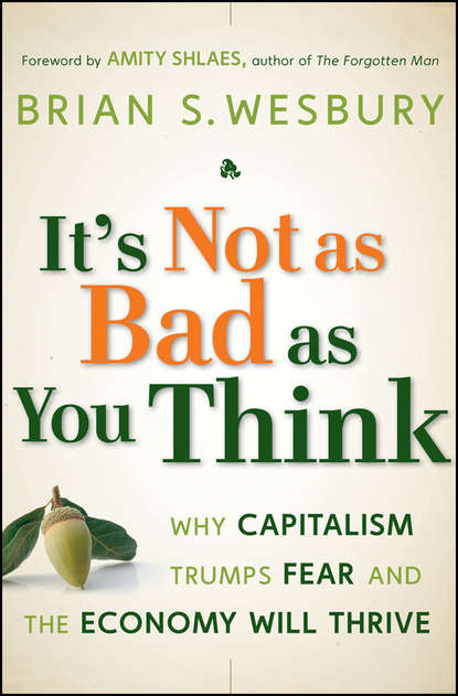 It s Not as Bad as You Think. Why Capitalism Trumps Fear and the Economy Will Thrive