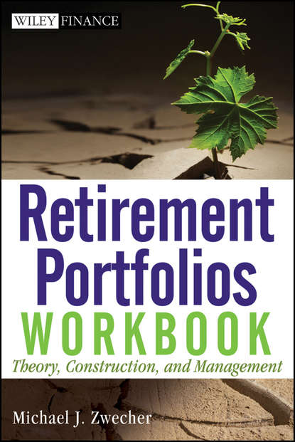 Retirement Portfolios Workbook. Theory, Construction, and Management (Michael Zwecher J.). 