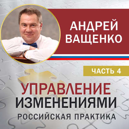 Андрей Ващенко — Управление изменениями. Российская практика. Часть 4