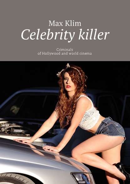 Max Klim — Celebrity killer. Criminals of Hollywood and world cinema