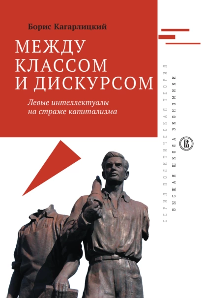 Обложка книги Между классом и дискурсом. Левые интеллектуалы на страже капитализма, Борис Кагарлицкий