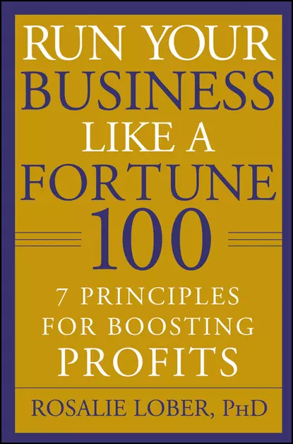 Обложка книги Run Your Business Like a Fortune 100. 7 Principles for Boosting Profits, Rosalie  Lober