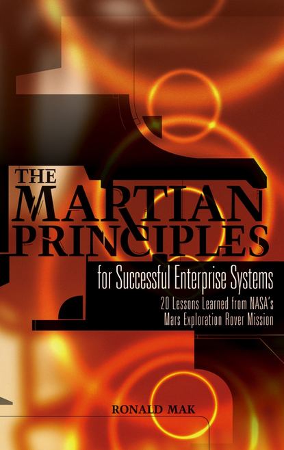 Ronald  Mak - The Martian Principles for Successful Enterprise Systems. 20 Lessons Learned from NASA's Mars Exploration Rover Mission