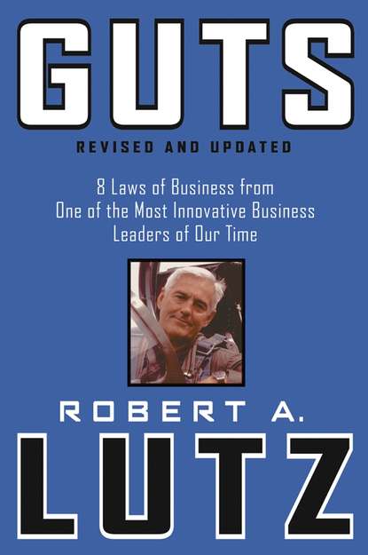 Robert Lutz A. - Guts. 8 Laws of Business from One of the Most Innovative Business Leaders of Our Time