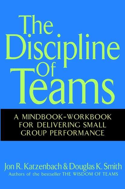 The Discipline of Teams. A Mindbook-Workbook for Delivering Small Group Performance (Джон Катценбах). 