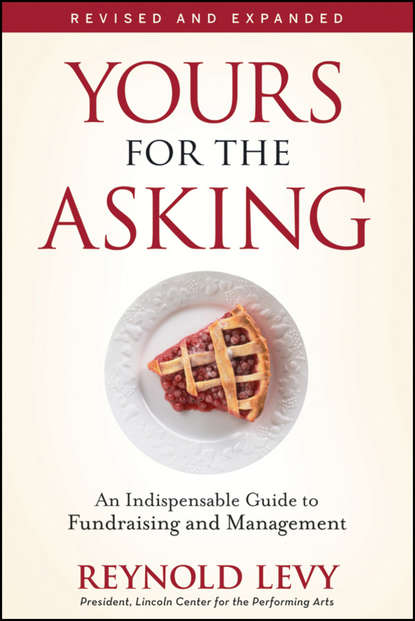 Reynold  Levy - Yours for the Asking. An Indispensable Guide to Fundraising and Management