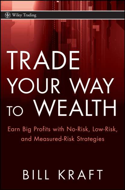 Bill  Kraft - Trade Your Way to Wealth. Earn Big Profits with No-Risk, Low-Risk, and Measured-Risk Strategies