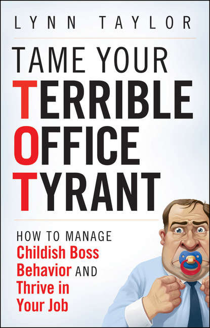 Lynn  Taylor - Tame Your Terrible Office Tyrant. How to Manage Childish Boss Behavior and Thrive in Your Job