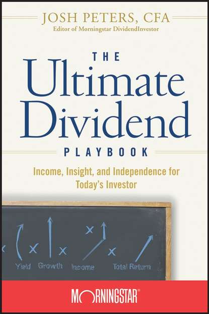 The Ultimate Dividend Playbook. Income, Insight and Independence for Today's Investor - Josh  Peters