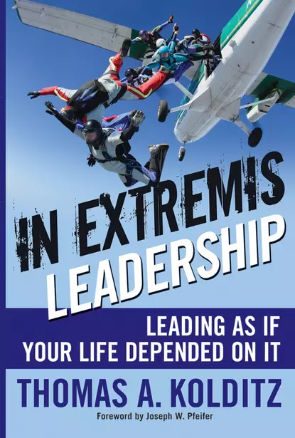 Обложка книги In Extremis Leadership. Leading As If Your Life Depended On It, Thomas Kolditz A.