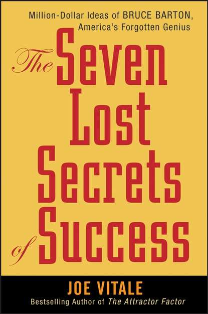 Joe  Vitale - The Seven Lost Secrets of Success. Million Dollar Ideas of Bruce Barton, America's Forgotten Genius