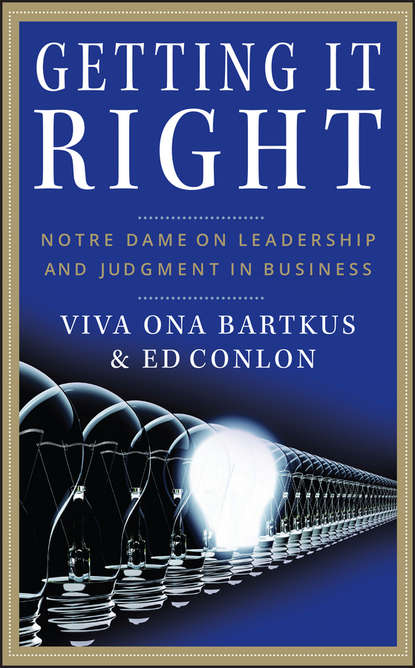 Viva  Bartkus - Getting It Right. Notre Dame on Leadership and Judgment in Business