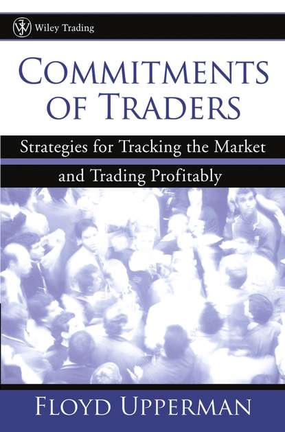 Floyd  Upperman - Commitments of Traders. Strategies for Tracking the Market and Trading Profitably