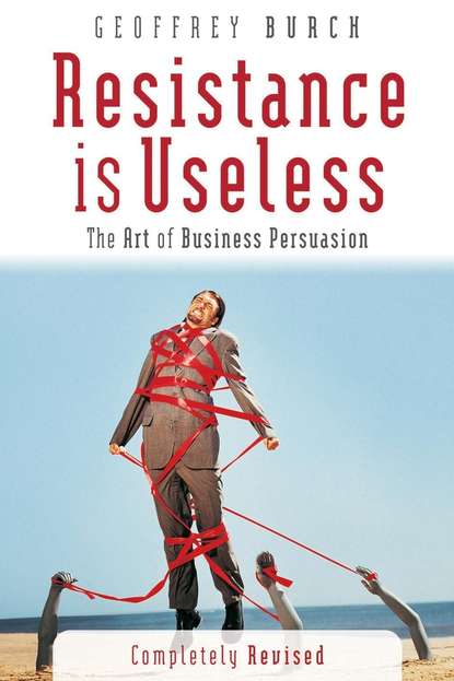 Geoff  Burch - Resistance is Useless. The Art of Business Persuasion