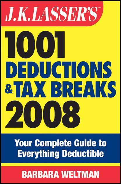 J.K. Lasser's 1001 Deductions and Tax Breaks 2008. Your Complete Guide to Everything Deductible - Barbara  Weltman