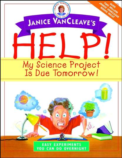 Janice  VanCleave - Janice VanCleave's Help! My Science Project Is Due Tomorrow! Easy Experiments You Can Do Overnight