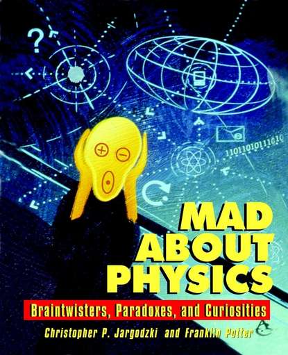 Mad about Physics. Braintwisters, Paradoxes, and Curiosities (Franklin  Potter). 