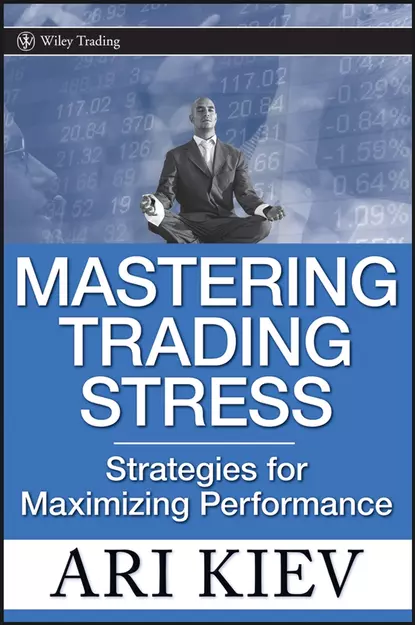 Обложка книги Mastering Trading Stress. Strategies for Maximizing Performance, Ari  Kiev