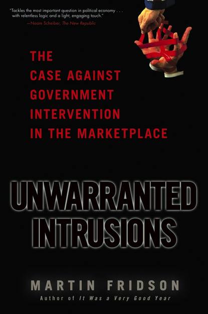 Martin Fridson S. - Unwarranted Intrusions. The Case Against Government Intervention in the Marketplace