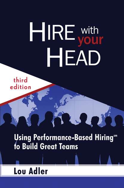 Lou  Adler - Hire With Your Head. Using Performance-Based Hiring to Build Great Teams